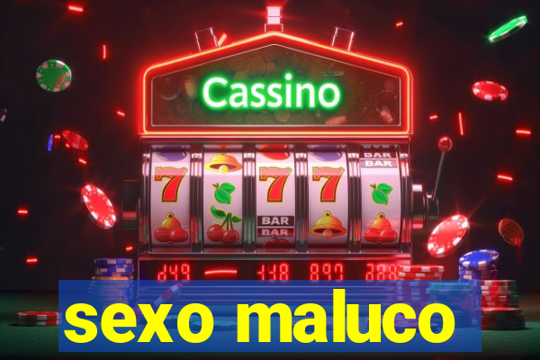 sexo maluco